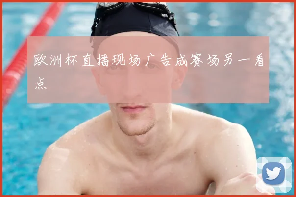 欧洲杯直播现场广告成赛场另一看点