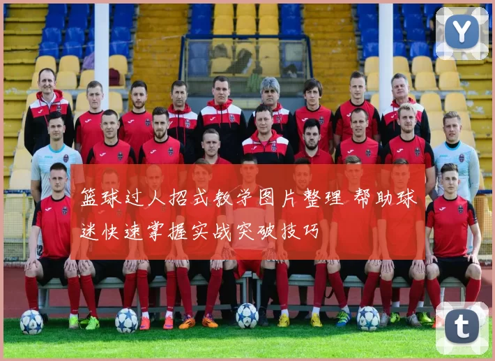 篮球过人招式教学图片整理 帮助球迷快速掌握实战突破技巧