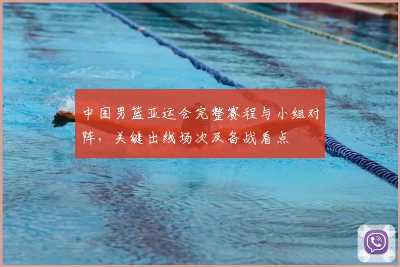 中国男篮亚运会完整赛程与小组对阵，关键出线场次及备战看点