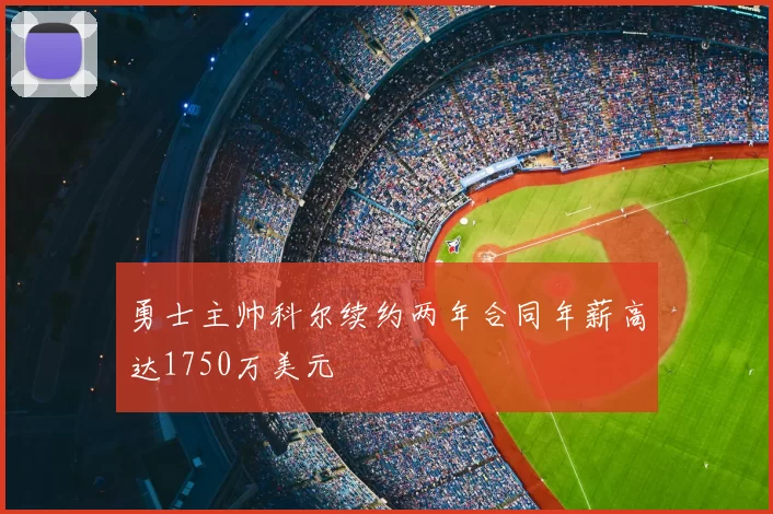 勇士主帅科尔续约两年合同年薪高达1750万美元