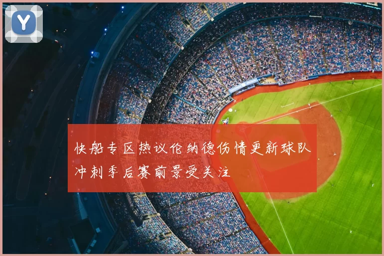 快船专区热议伦纳德伤情更新球队冲刺季后赛前景受关注
