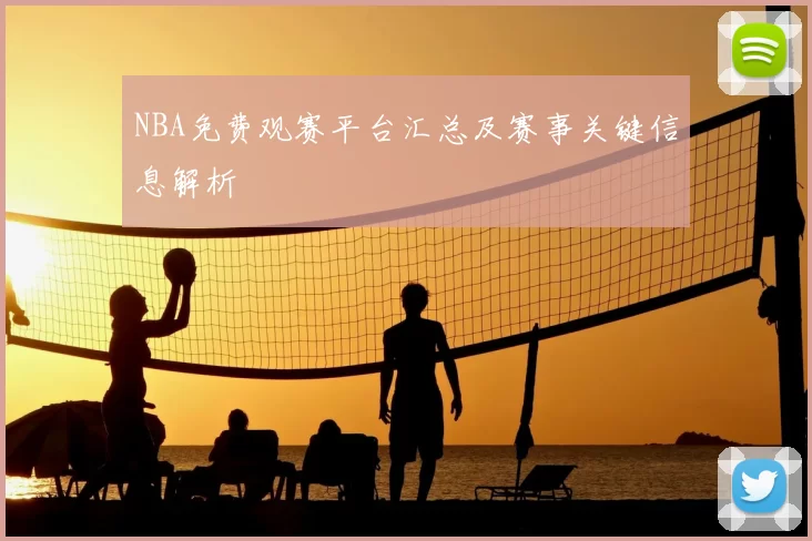 NBA免费观赛平台汇总及赛事关键信息解析