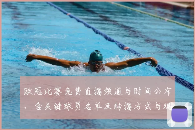 欧冠比赛免费直播频道与时间公布，含关键球员名单及转播方式与观赛提示